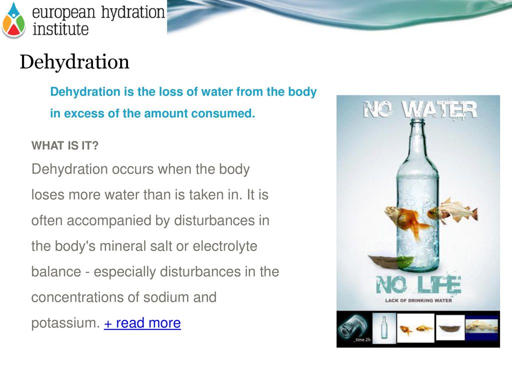 Dehydration Dehydration is the loss of water from the body in excess of the amount consumed. WHAT IS IT