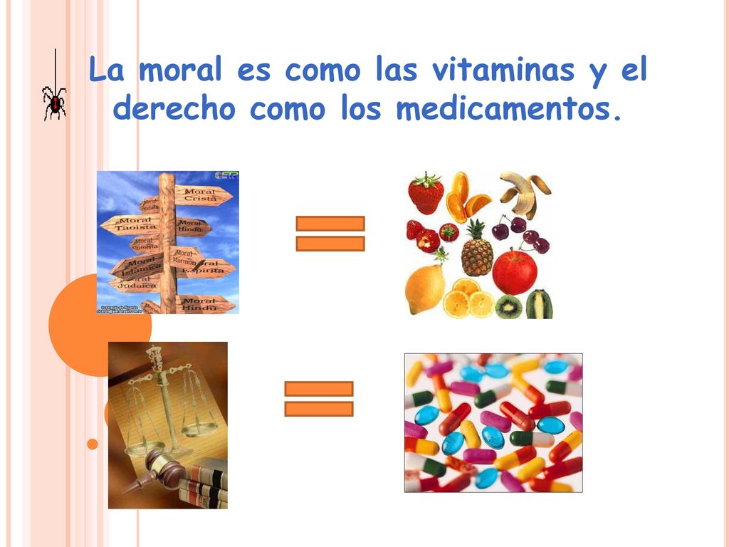 La moral es como las vitaminas y el derecho como los medicamentos.