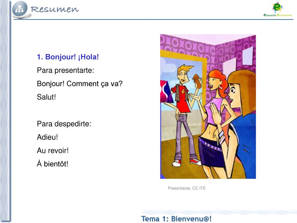 1. Bonjour! ¡Hola! Para presentarte: Bonjour! Comment ça va Salut!