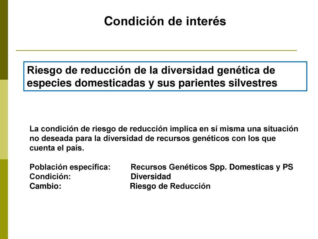 Condición de interés Riesgo de reducción de la diversidad genética de especies domesticadas y sus parientes silvestres.