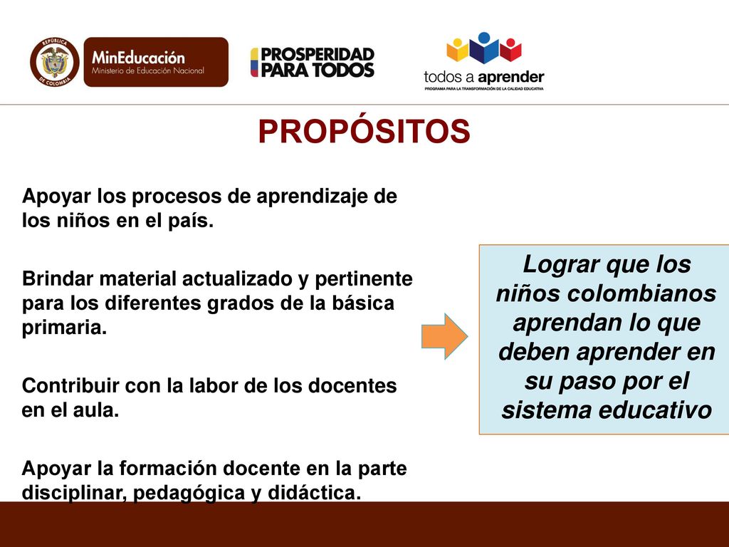 PROPÓSITOS Apoyar los procesos de aprendizaje de los niños en el país.
