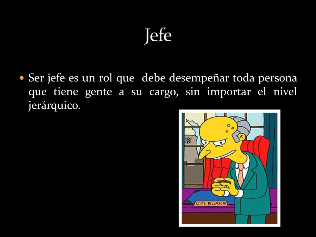 Jefe Ser jefe es un rol que debe desempeñar toda persona que tiene gente a su cargo, sin importar el nivel jerárquico.