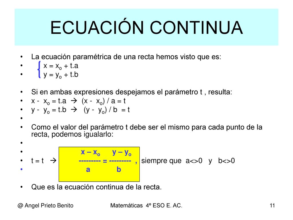 ECUACIÓN CONTINUA La ecuación paramétrica de una recta hemos visto que es: x = xo + t.a. y = yo + t.b.