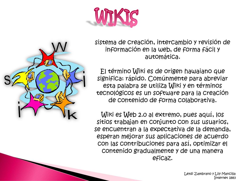 WIKIS sistema de creación, intercambio y revisión de información en la web, de forma fácil y automática.