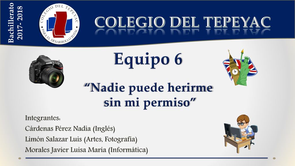 Equipo 6 COLEGIO DEL TEPEYAC Nadie puede herirme sin mi permiso