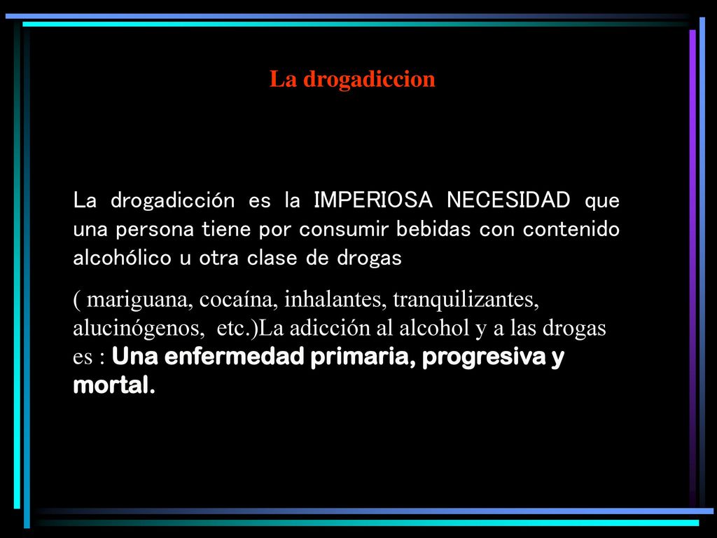 La drogadiccion La drogadicción es la IMPERIOSA NECESIDAD que una persona tiene por consumir bebidas con contenido alcohólico u otra clase de drogas.
