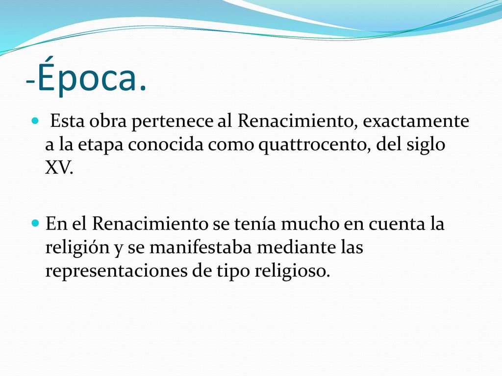 -Época. Esta obra pertenece al Renacimiento, exactamente a la etapa conocida como quattrocento, del siglo XV.