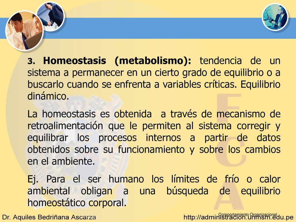 3. Homeostasis (metabolismo): tendencia de un sistema a permanecer en un cierto grado de equilibrio o a buscarlo cuando se enfrenta a variables críticas. Equilibrio dinámico.