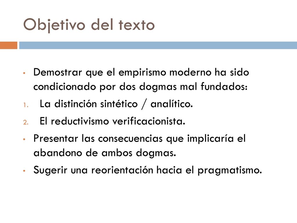Objetivo del texto Demostrar que el empirismo moderno ha sido condicionado por dos dogmas mal fundados: