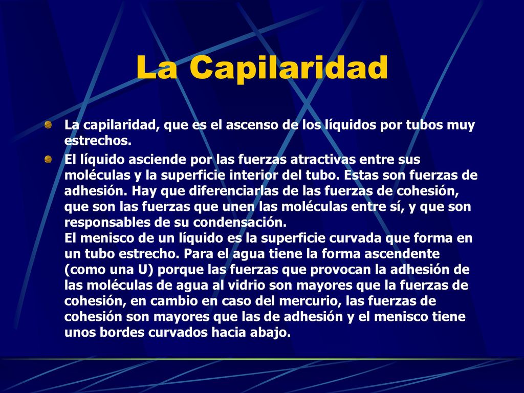 La Capilaridad La capilaridad, que es el ascenso de los líquidos por tubos muy estrechos.