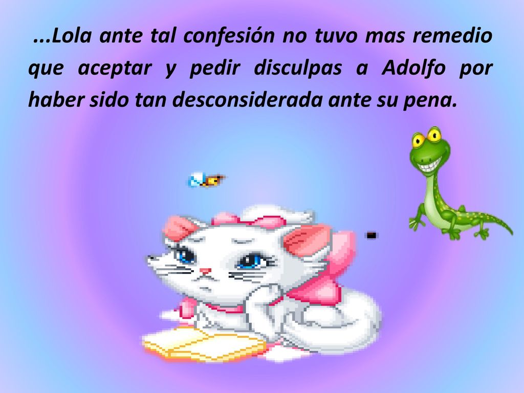 ...Lola ante tal confesión no tuvo mas remedio que aceptar y pedir disculpas a Adolfo por haber sido tan desconsiderada ante su pena.