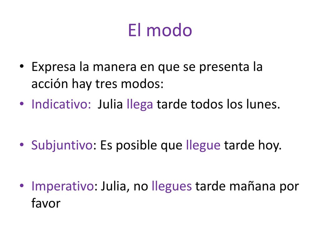 El modo Expresa la manera en que se presenta la acción hay tres modos: