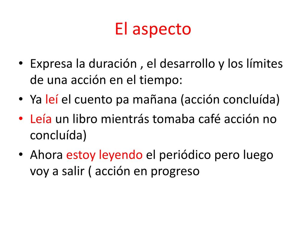 El aspecto Expresa la duración , el desarrollo y los límites de una acción en el tiempo: Ya leí el cuento pa mañana (acción concluída)