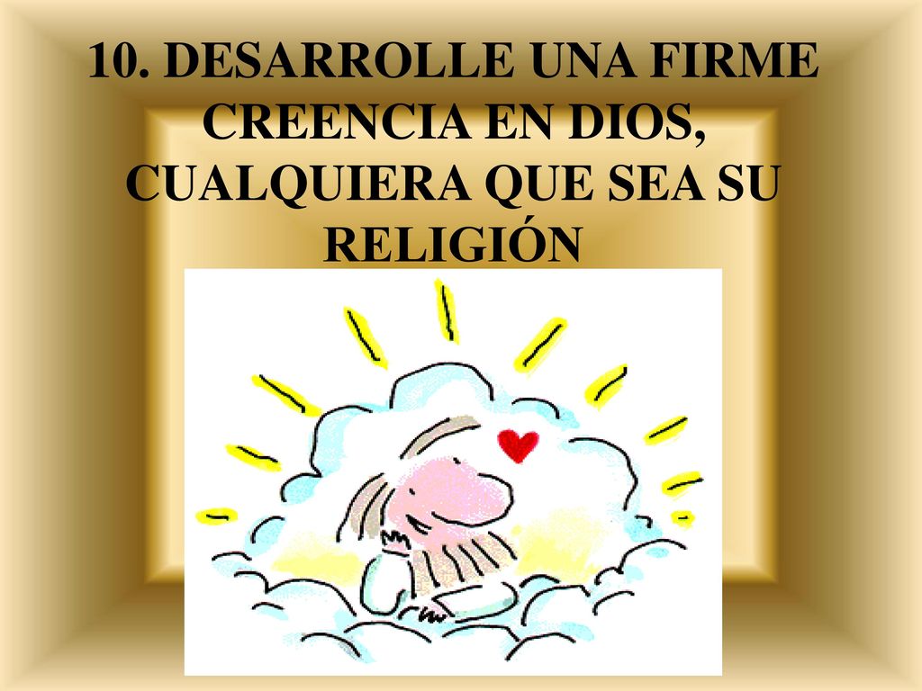 10. DESARROLLE UNA FIRME CREENCIA EN DIOS, CUALQUIERA QUE SEA SU RELIGIÓN
