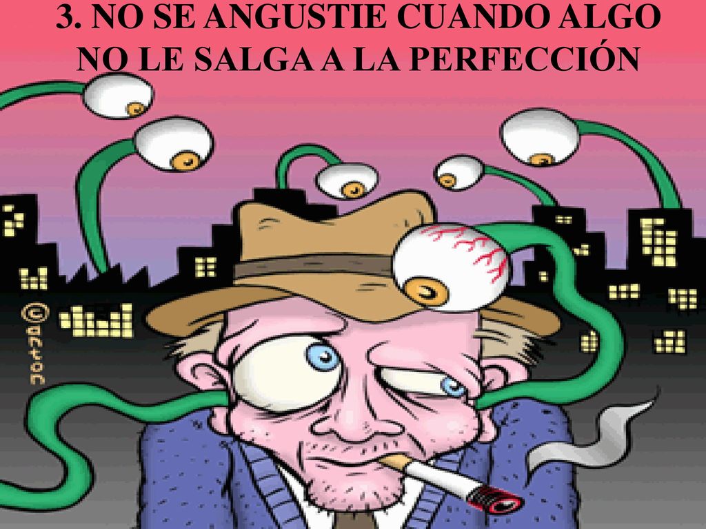 3. NO SE ANGUSTIE CUANDO ALGO NO LE SALGA A LA PERFECCIÓN