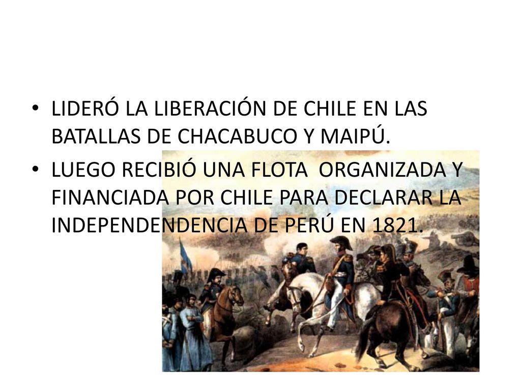 LIDERÓ LA LIBERACIÓN DE CHILE EN LAS BATALLAS DE CHACABUCO Y MAIPÚ.