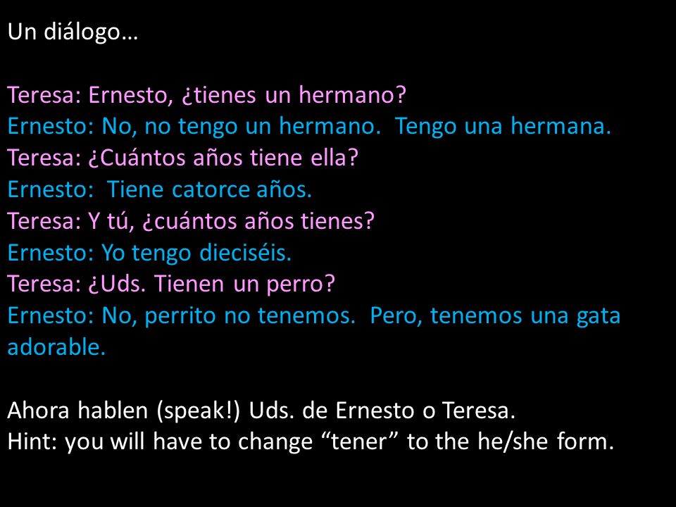 Un diálogo… Teresa: Ernesto, ¿tienes un hermano Ernesto: No, no tengo un hermano. Tengo una hermana.
