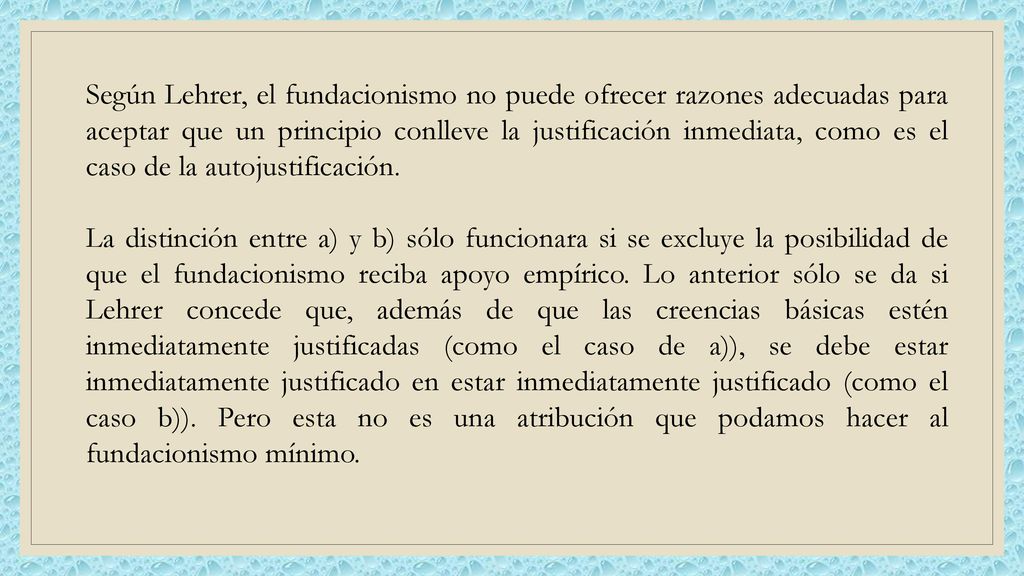 Según Lehrer, el fundacionismo no puede ofrecer razones adecuadas para aceptar que un principio conlleve la justificación inmediata, como es el caso de la autojustificación.