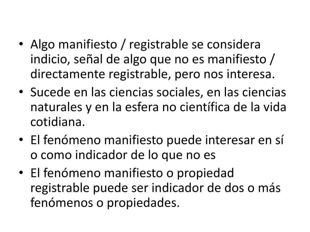 Algo manifiesto / registrable se considera indicio, señal de algo que no es manifiesto / directamente registrable, pero nos interesa.