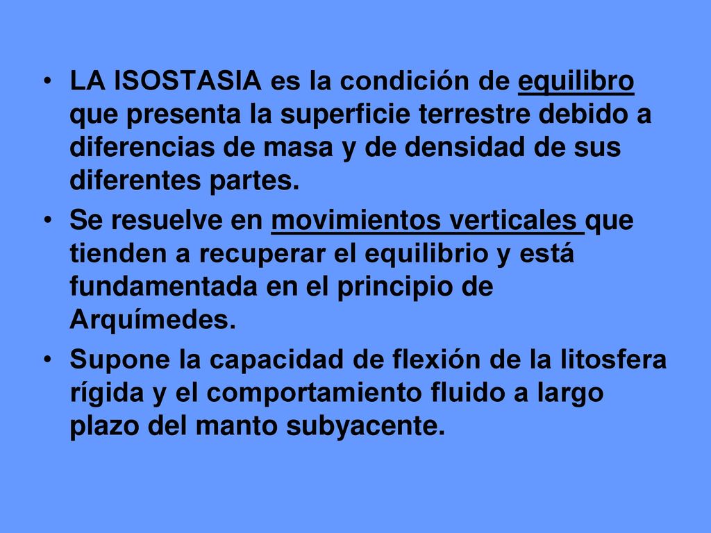 LA ISOSTASIA es la condición de equilibro que presenta la superficie terrestre debido a diferencias de masa y de densidad de sus diferentes partes.