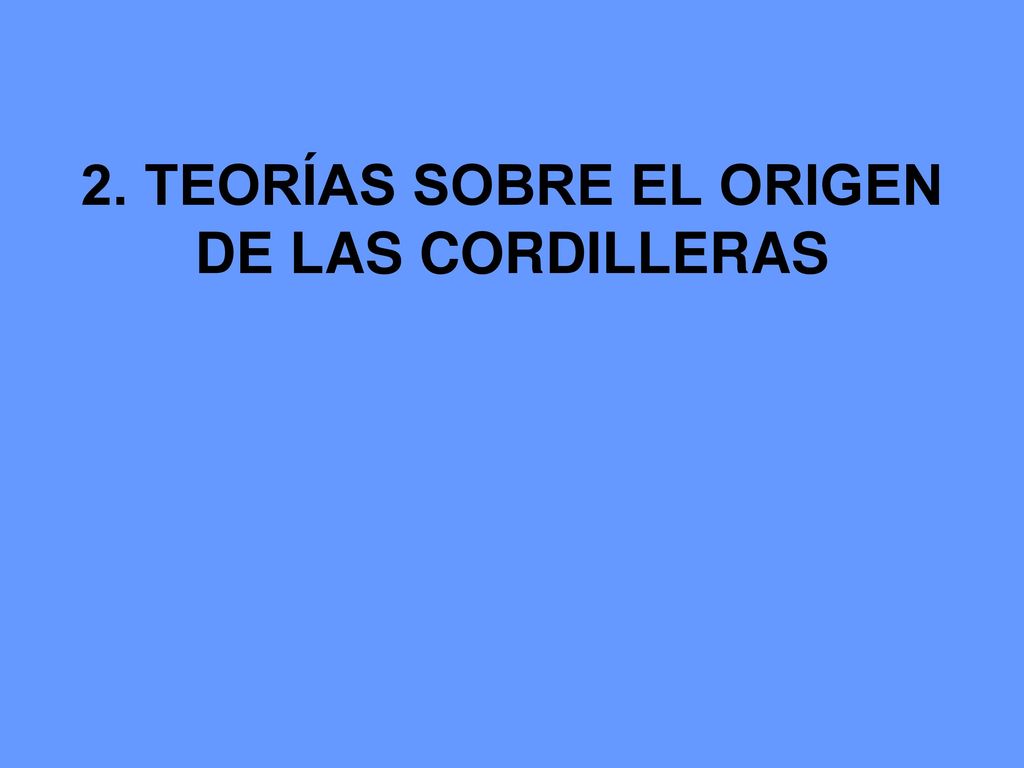 2. TEORÍAS SOBRE EL ORIGEN DE LAS CORDILLERAS