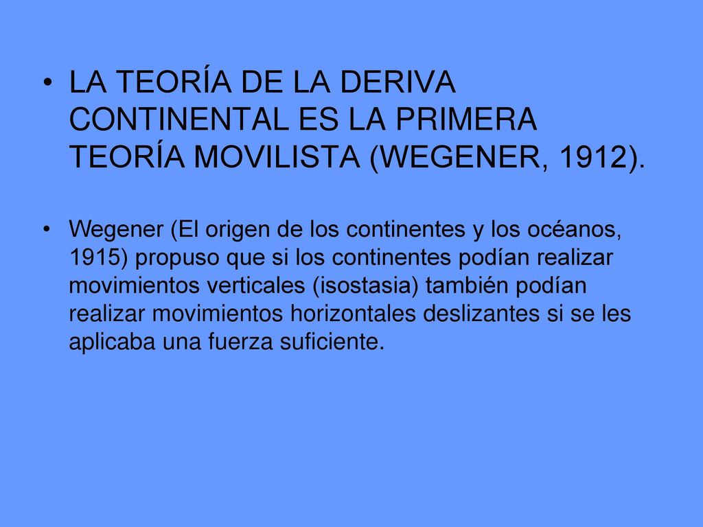 LA TEORÍA DE LA DERIVA CONTINENTAL ES LA PRIMERA TEORÍA MOVILISTA (WEGENER, 1912).