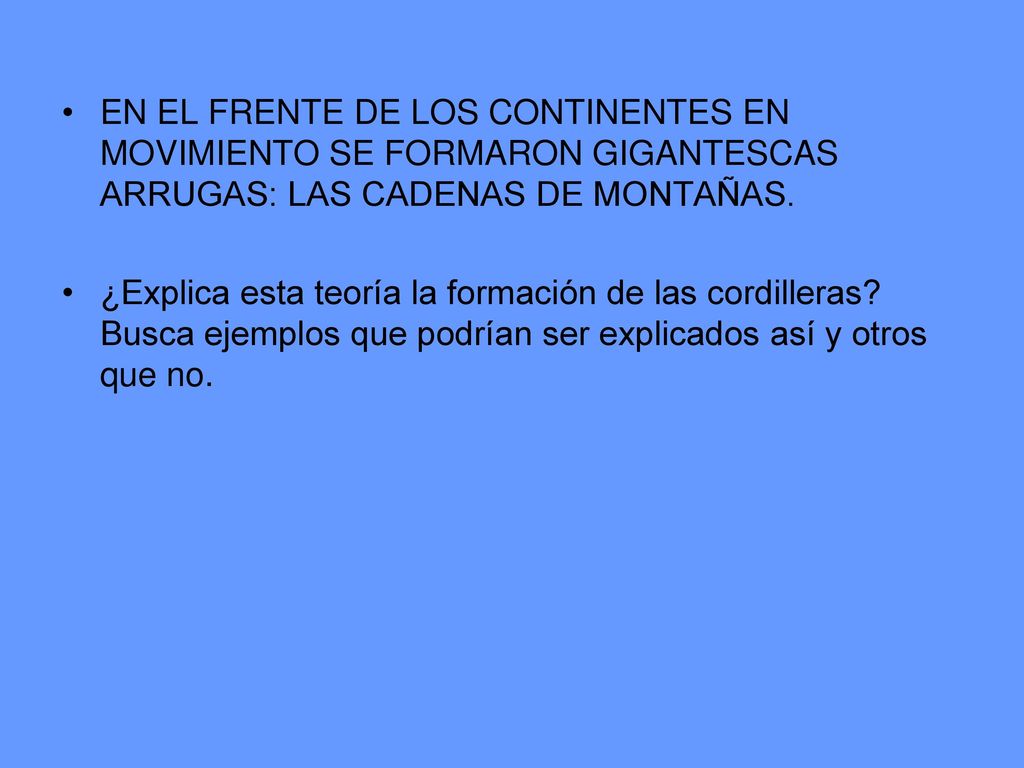 EN EL FRENTE DE LOS CONTINENTES EN MOVIMIENTO SE FORMARON GIGANTESCAS ARRUGAS: LAS CADENAS DE MONTAÑAS.