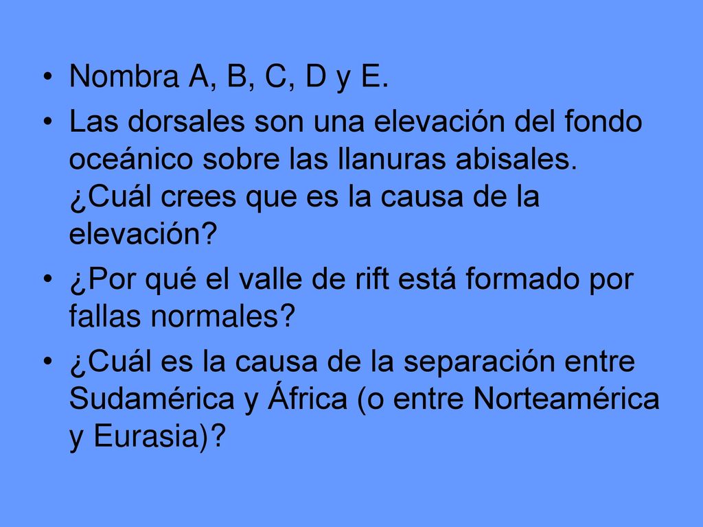 Nombra A, B, C, D y E. Las dorsales son una elevación del fondo oceánico sobre las llanuras abisales. ¿Cuál crees que es la causa de la elevación