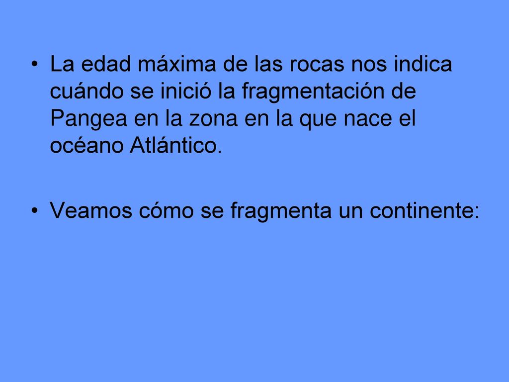 La edad máxima de las rocas nos indica cuándo se inició la fragmentación de Pangea en la zona en la que nace el océano Atlántico.