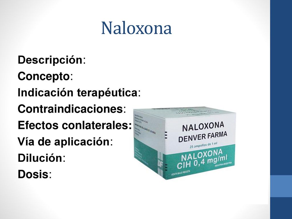 Naloxona Descripción: Concepto: Indicación terapéutica: Contraindicaciones: Efectos conlaterales: Vía de aplicación: Dilución: Dosis: