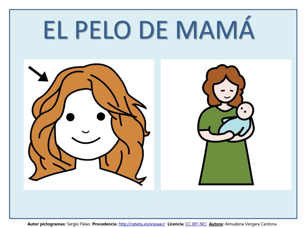 EL PELO DE MAMÁ Autor pictogramas: Sergio Palao Procedencia:   Licencia: CC (BY-NC) Autora: Almudena Vergara Cardona.