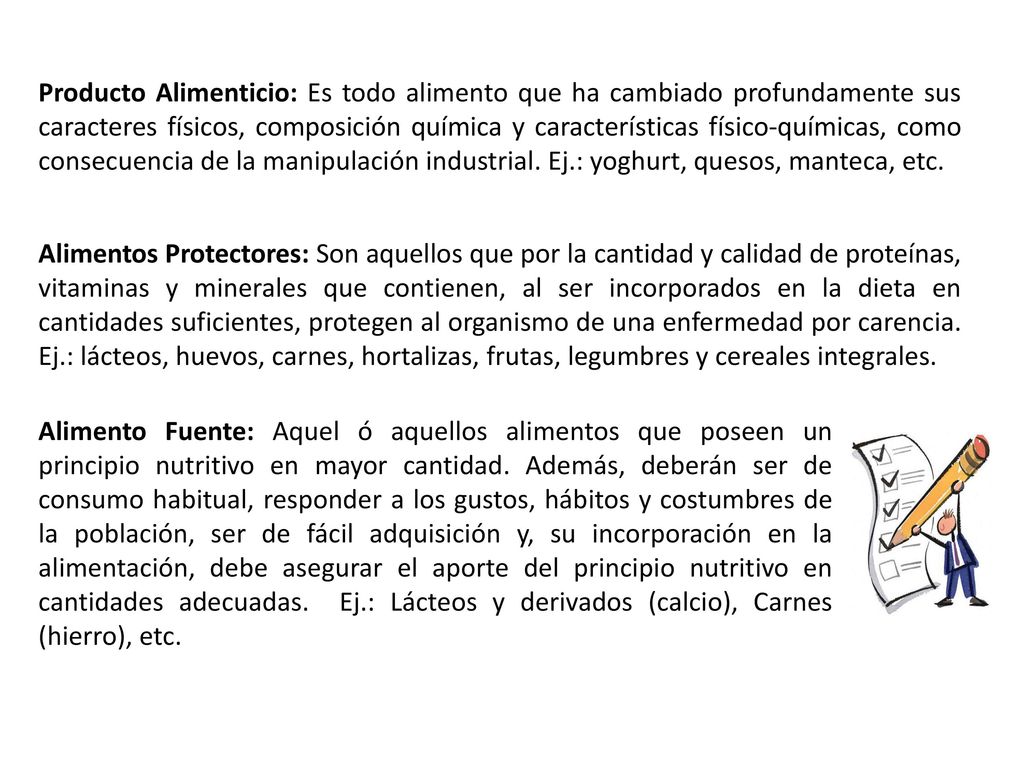 Producto Alimenticio: Es todo alimento que ha cambiado profundamente sus caracteres físicos, composición química y características físico-químicas, como consecuencia de la manipulación industrial. Ej.: yoghurt, quesos, manteca, etc.