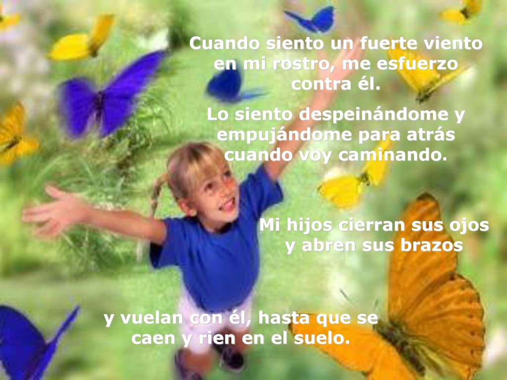 Cuando siento un fuerte viento en mi rostro, me esfuerzo contra él.