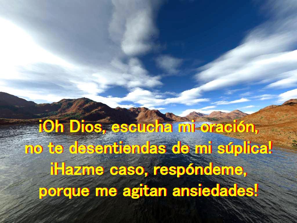 ¡Oh Dios, escucha mi oración, no te desentiendas de mi súplica!