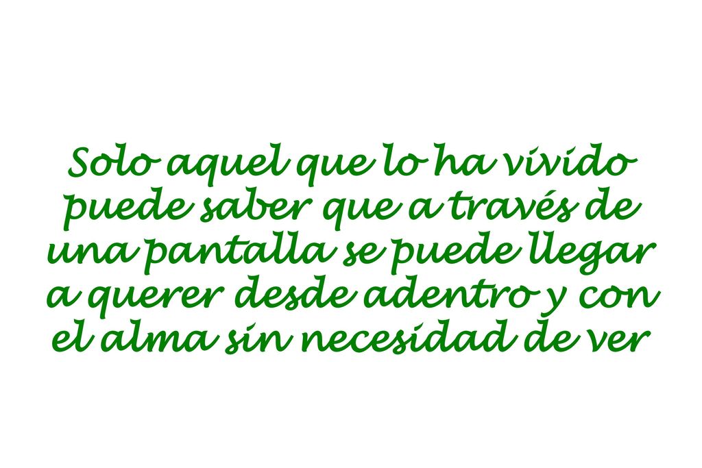 Solo aquel que lo ha vivido puede saber que a través de una pantalla se puede llegar a querer desde adentro y con el alma sin necesidad de ver