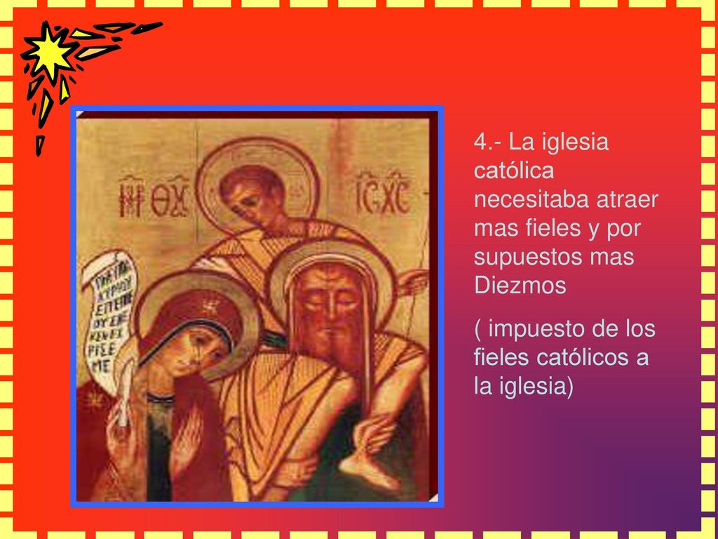 4.- La iglesia católica necesitaba atraer mas fieles y por supuestos mas Diezmos