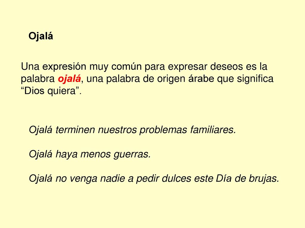 Ojalá Una expresión muy común para expresar deseos es la. palabra ojalá, una palabra de origen árabe que significa.