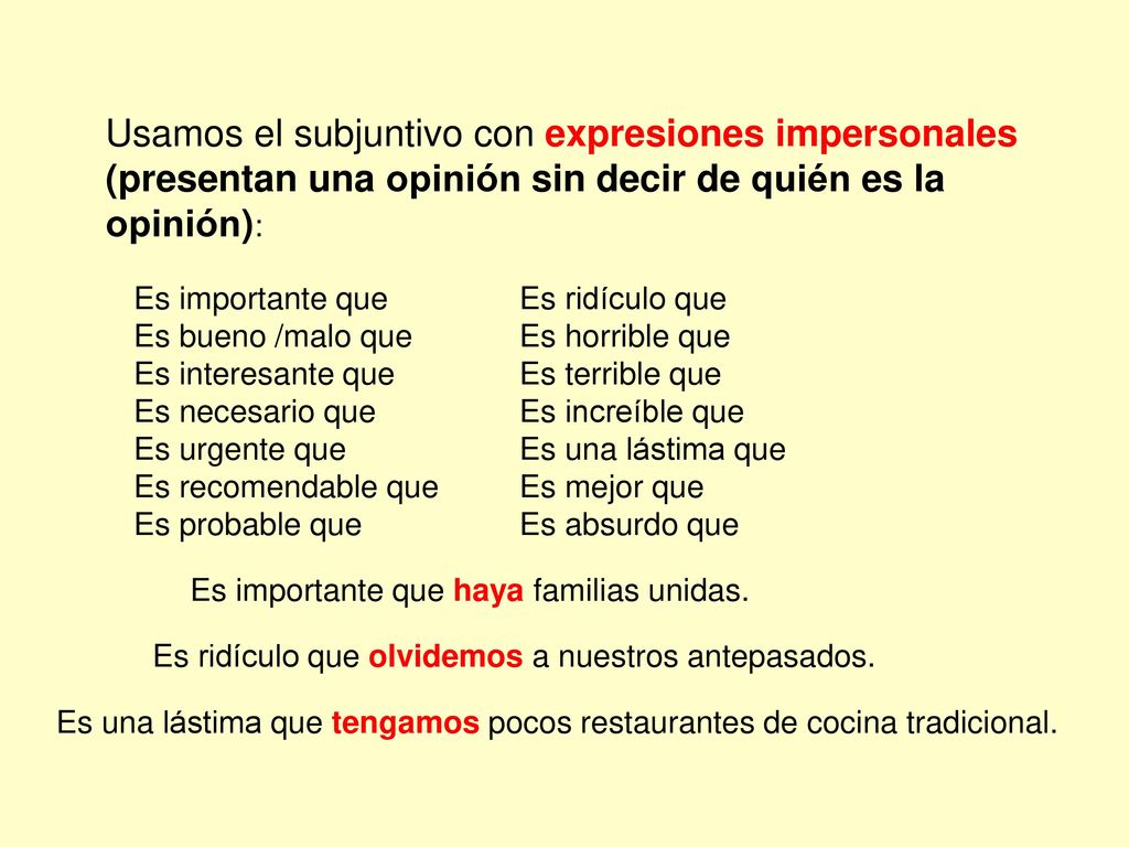 Usamos el subjuntivo con expresiones impersonales (presentan una opinión sin decir de quién es la opinión):