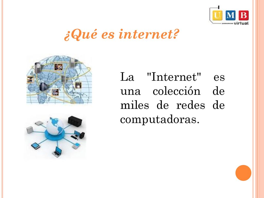 ¿Qué es internet La Internet es una colección de miles de redes de computadoras.