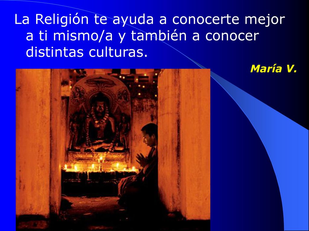 La Religión te ayuda a conocerte mejor a ti mismo/a y también a conocer distintas culturas.