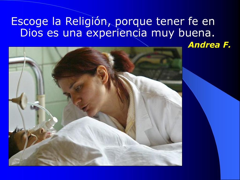 Escoge la Religión, porque tener fe en Dios es una experiencia muy buena.