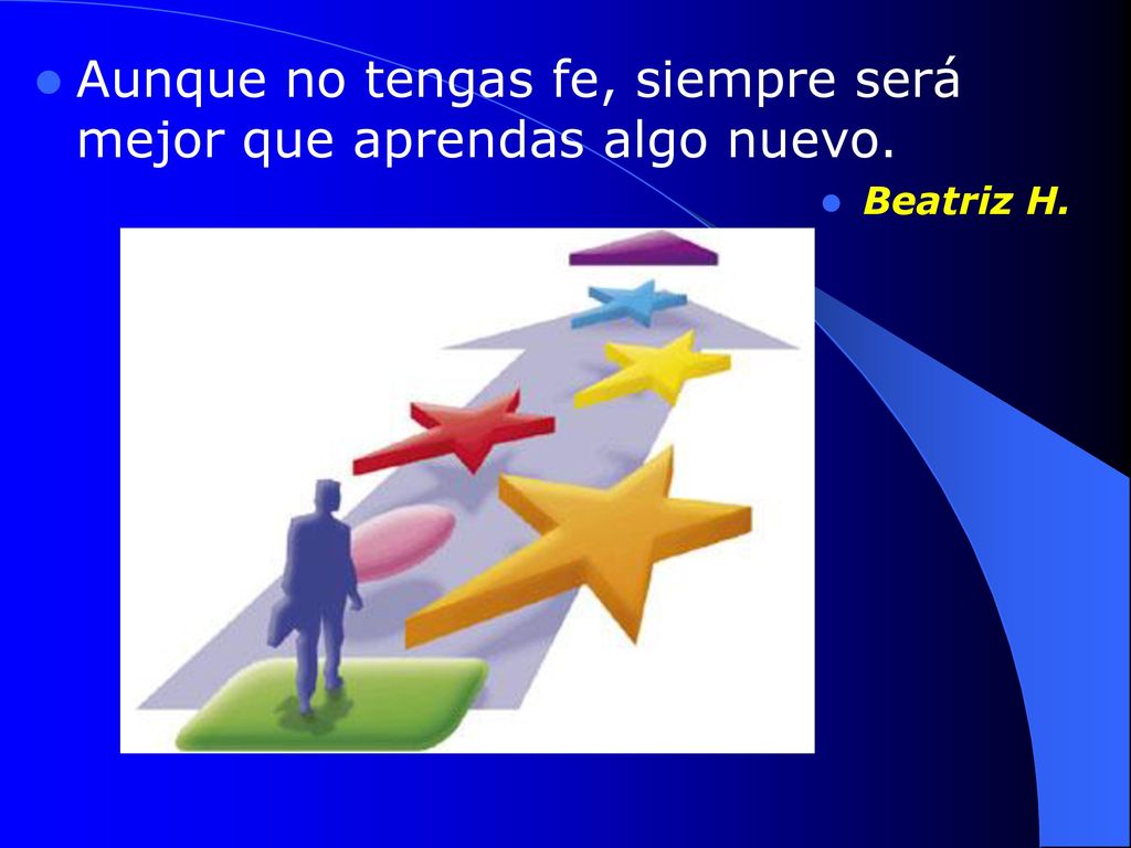 Aunque no tengas fe, siempre será mejor que aprendas algo nuevo.