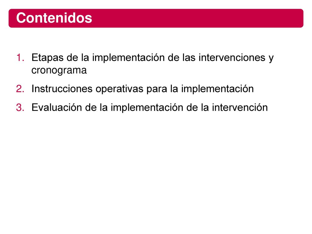 Contenidos Etapas de la implementación de las intervenciones y cronograma. Instrucciones operativas para la implementación.