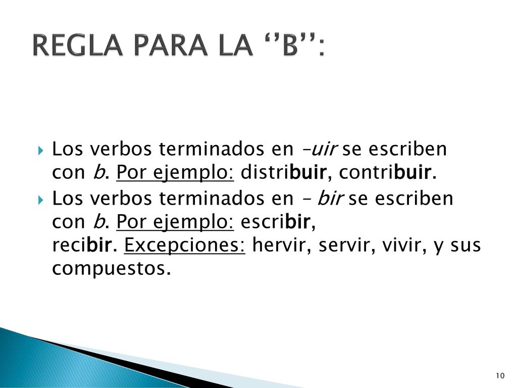 REGLA PARA LA ‘’B’’: Los verbos terminados en –uir se escriben con b. Por ejemplo: distribuir, contribuir.