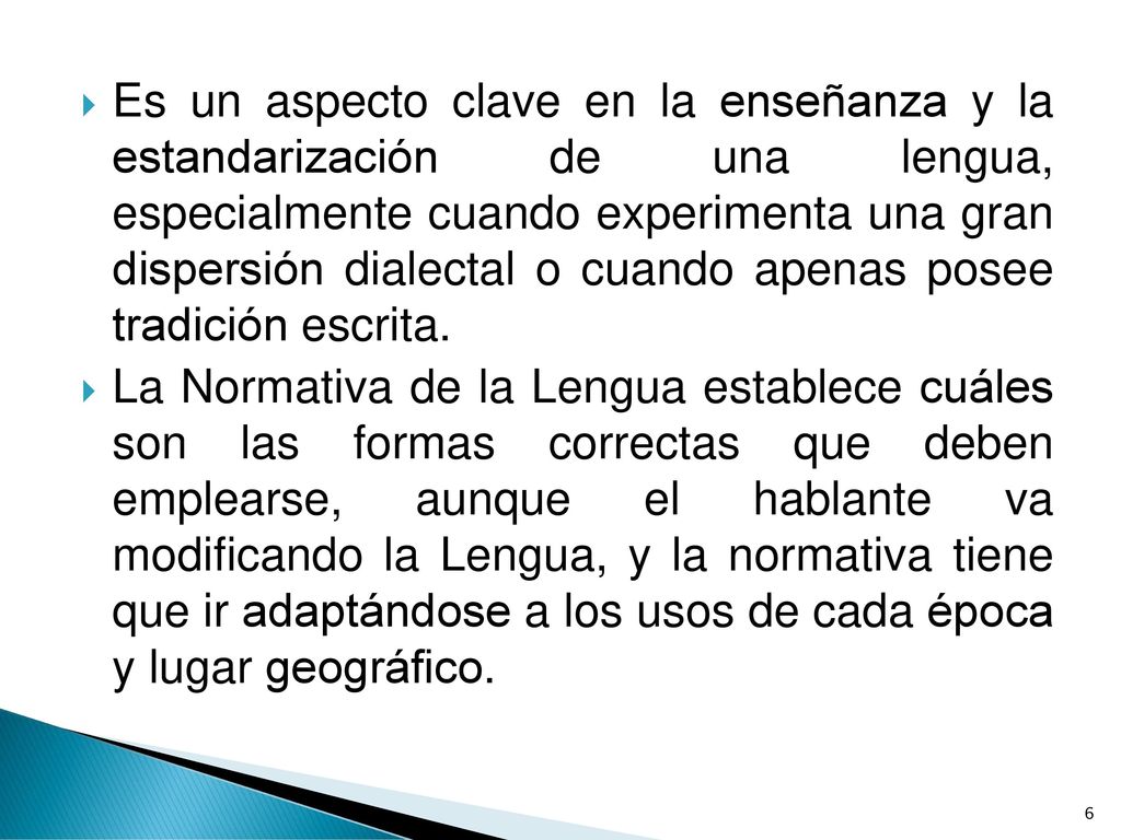 Es un aspecto clave en la enseñanza y la estandarización de una lengua, especialmente cuando experimenta una gran dispersión dialectal o cuando apenas posee tradición escrita.