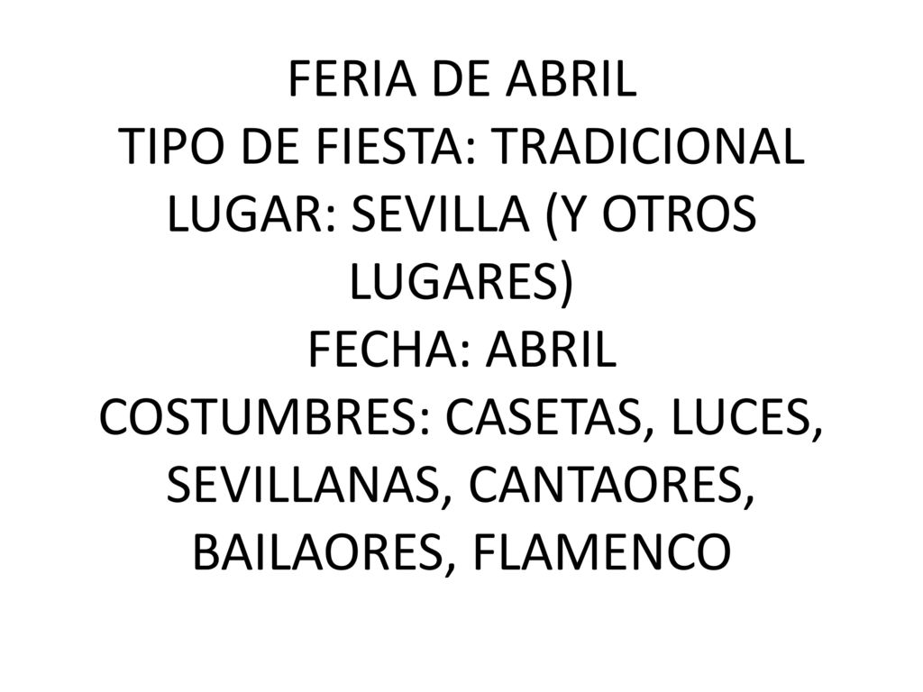 FERIA DE ABRIL TIPO DE FIESTA: TRADICIONAL LUGAR: SEVILLA (Y OTROS LUGARES) FECHA: ABRIL COSTUMBRES: CASETAS, LUCES, SEVILLANAS, CANTAORES, BAILAORES, FLAMENCO