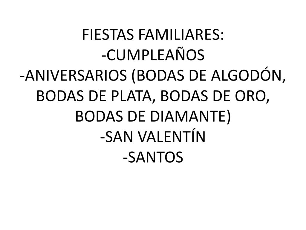 FIESTAS FAMILIARES: -CUMPLEAÑOS -ANIVERSARIOS (BODAS DE ALGODÓN, BODAS DE PLATA, BODAS DE ORO, BODAS DE DIAMANTE) -SAN VALENTÍN -SANTOS