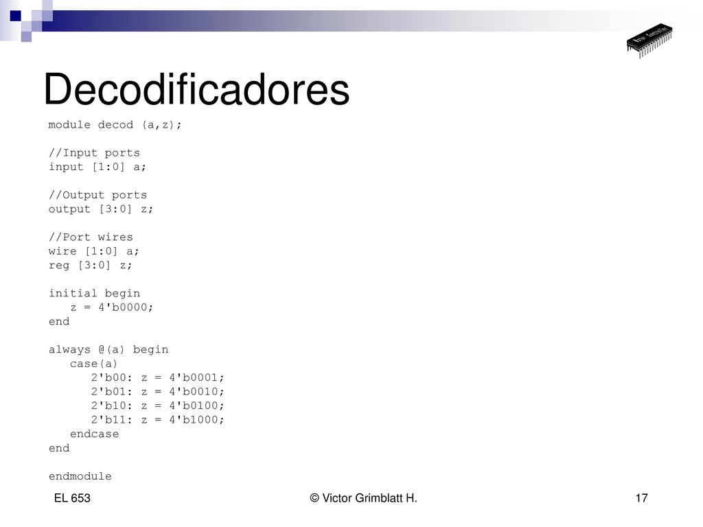 Decodificadores module decod (a,z); //Input ports input [1:0] a;