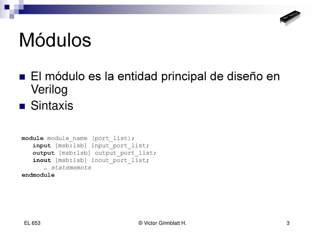 Módulos El módulo es la entidad principal de diseño en Verilog