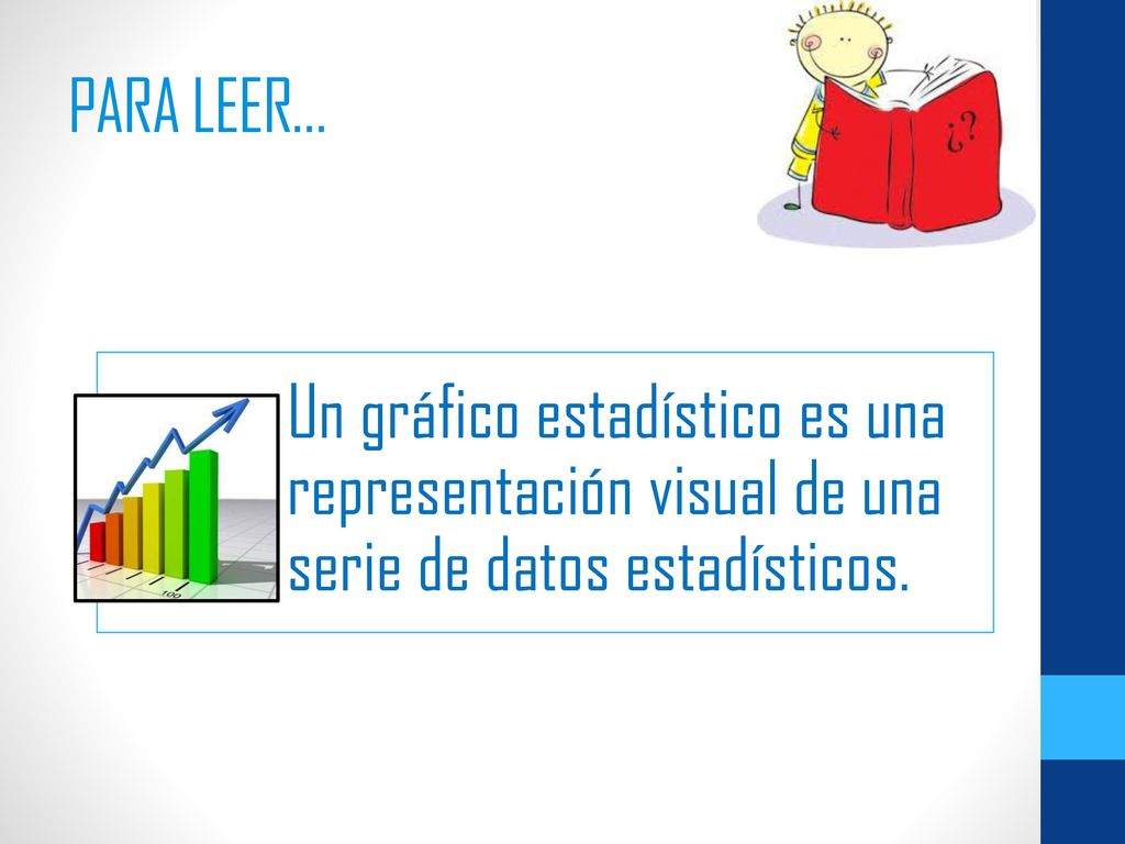 PARA LEER… Un gráfico estadístico es una representación visual de una serie de datos estadísticos.